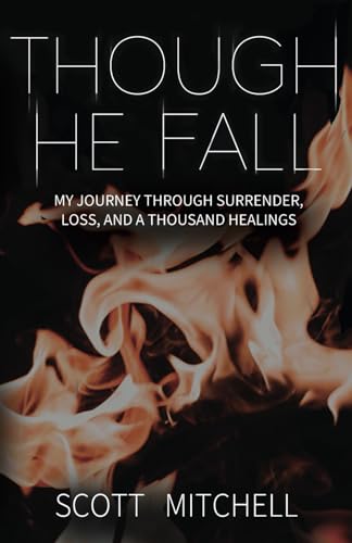 THOUGH HE FALL: My Journey Through Surrender, Loss, and a Thousand Healings von Independently published