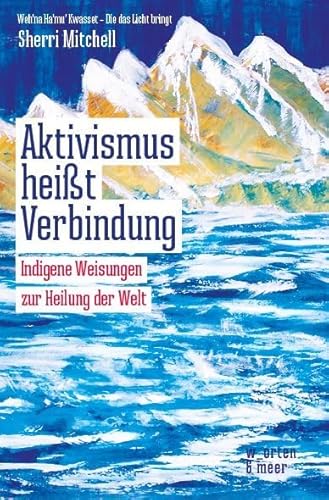 Aktivismus heißt Verbindung: Indigene Weisungen zur Heilung der Welt von w_orten & meer