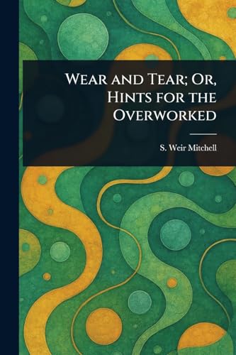 Wear and Tear; Or, Hints for the Overworked von Anson Street Press