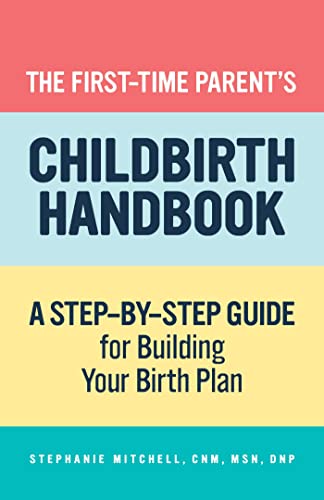 The First-Time Parent's Childbirth Handbook: A Step-by-Step Guide for Building Your Birth Plan (First-time Mom's)