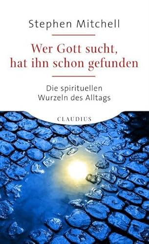 Wer Gott sucht, hat ihn schon gefunden: Die spirituellen Wurzeln des Alltags