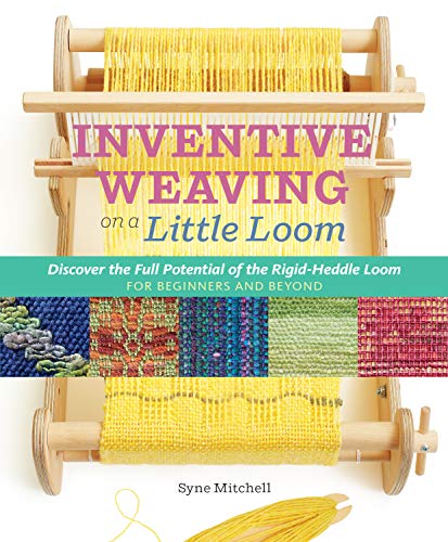 Inventive Weaving on a Little Loom: Discover the Full Potential of the Rigid-Heddle Loom, for Beginners and Beyond Inventive Weaving on a Little Loom: Discover the Full Potential of the Rigid-Heddle Loom, for Beginners and Beyond