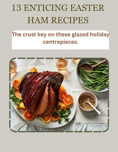 13 Enticing Easter Ham Recipes: The Crust is key on these glazed holiday centrepieces. von Independently published