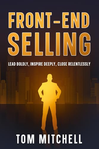 Front-End Selling: Lead Boldly, Inspire Deeply, Close Relentlessly (Selling from the front, Band 1) von eBookIt.com