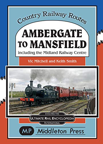 Ambergate To Mansfield: Including The Midland Railway Centre. (Country Railway Routes) von Middleton Press