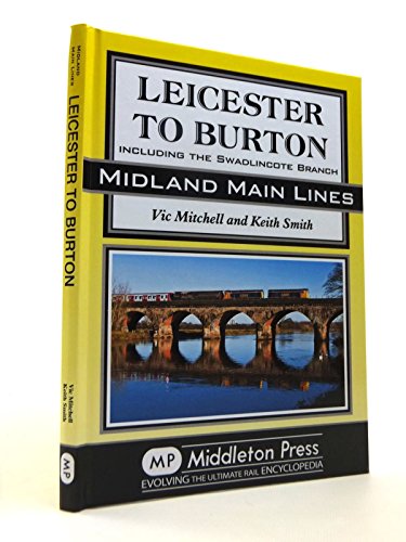 Leicester to Burton: Including the Swadlincote Branch (Midland Main Lines)