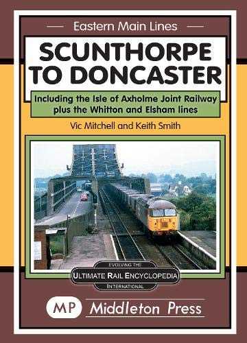 Scunthorpe To Doncaster: including The Isle Of Axholme Joint Railway plus Witton & Elsham. (Eastern Main Lines)