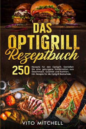 Das Optigrill Rezeptbuch: 250 Rezepte für den Optigrill. Genießen Sie eine gelungene Kombination aus Geschmack, Qualität und Komfort. Inkl. Rezepte für die Optigrill Backschale.