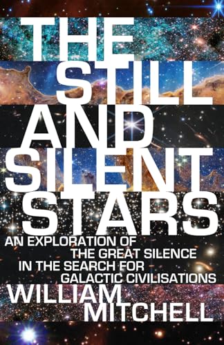 The Still and Silent Stars: An Exploration of the Great Silence in the Search for Galactic Civilisations von Independently published