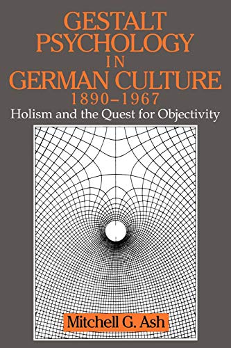 Gestalt Psychology German Culture: Holism and the Quest for Objectivity (Cambridge Studies in the History of Psychology)