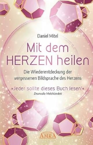 MIT DEM HERZEN HEILEN: Die Wiederentdeckung der vergessenen Bildsprache des Herzens MIT DEM HERZEN HEILEN: Die Wiederentdeckung der vergessenen Bildsprache des Herzens