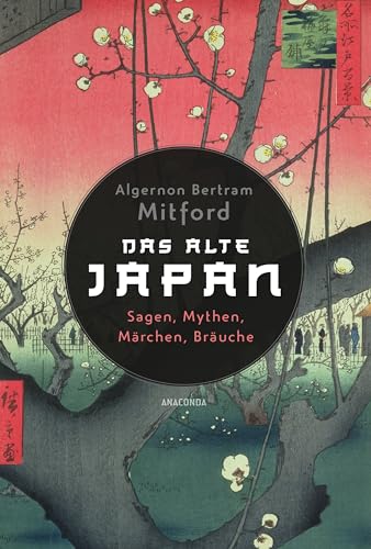 Das alte Japan. Sagen, Mythen, Märchen, Bräuche: Eine Einführung in die japanische Kultur und Literatur. Neuausgabe des Standardwerks von Anaconda Verlag