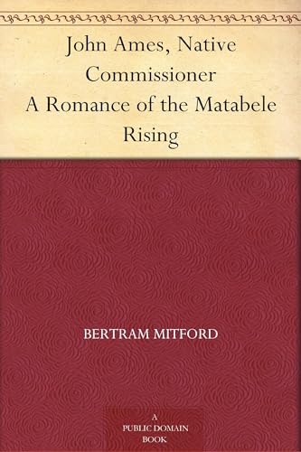 John Ames, Native Commissioner: A Romance of the Matabele Rising John Ames, Native Commissioner: A Romance of the Matabele Rising von Anson Street Press