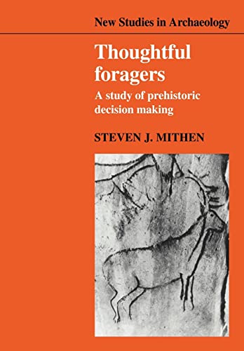 Thoughtful Foragers: A Study of Prehistoric Decision Making (New Studies in Archaeology)
