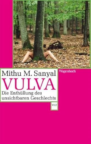 Vulva: Die Enthüllung des unsichtbaren Geschlechts. Aktualisiert und mit einem neuen Vorwort (WAT): Die Enthüllung des unsichtbaren Geschlechts. ... Nachwort (Wagenbachs andere Taschenbücher)