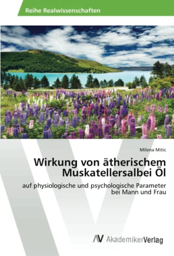 Wirkung von ätherischem Muskatellersalbei Öl: auf physiologische und psychologische Parameter bei Mann und Frau Wirkung von ätherischem Muskatellersalbei Öl: auf physiologische und psychologische Parameter bei Mann und Frau von AV Akademikerverlag