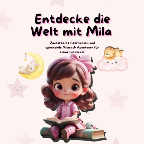 Entdecke die Welt mit Mila: Zauberhafte Geschichten und spannende Mitmach Abenteuer für kleine Entdecker Entdecke die Welt mit Mila: Zauberhafte Geschichten und spannende Mitmach Abenteuer für kleine Entdecker