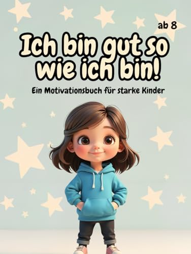 Ich bin gut so wie ich bin! Ein Motivationsbuch für starke Kinder: Den Charakter stärken mit dem Gefühlstagebuch für Jungen und Mädchen Ich bin gut so wie ich bin! Ein Motivationsbuch für starke Kinder: Den Charakter stärken mit dem Gefühlstagebuch für Jungen und Mädchen von Independently published