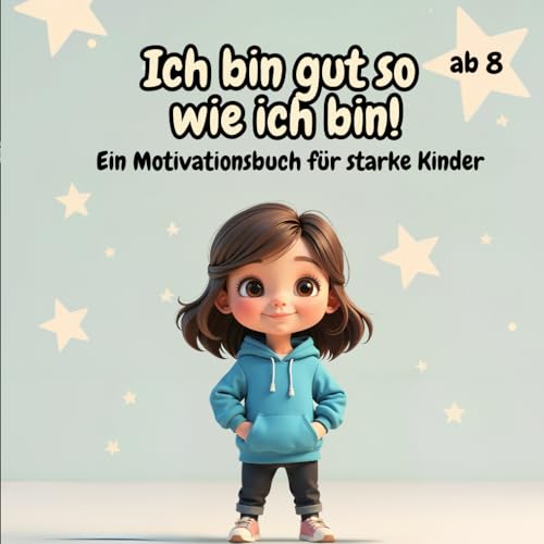 Ich bin gut so wie ich bin! Ein Motivationsbuch für starke Kinder: Den Charakter stärken mit dem Gefühlstagebuch für Jungen und Mädchen Ich bin gut so wie ich bin! Ein Motivationsbuch für starke Kinder: Den Charakter stärken mit dem Gefühlstagebuch für Jungen und Mädchen von Independently published