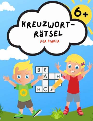 Kreuzworträtsel für Kinder ab 6 Jahren: Rätselspaß für Kinder ab 6 Kreuzworträtsel für Kinder ab 6 Jahren: Rätselspaß für Kinder ab 6