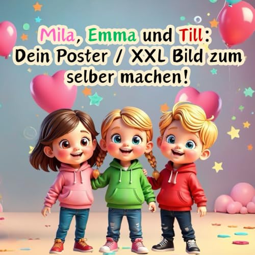 Mila, Emma und Till: Dein Poster zum Selbermachen!: Malen und Basteln für Kinder Mila, Emma und Till: Dein Poster zum Selbermachen!: Malen und Basteln für Kinder von Independently published