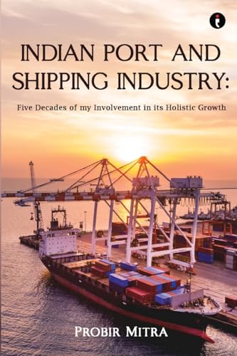 Indian Port and Shipping Industry: Five Decades of my Involvement von Indiepress