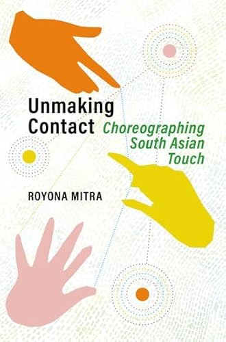 Unmaking Contact: Choreographing South Asian Touch von Oxford University Press Inc