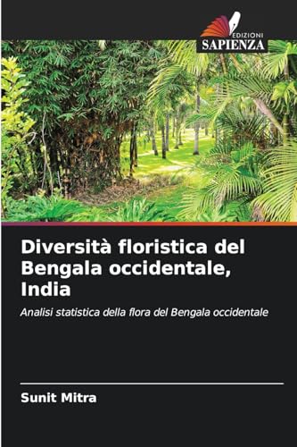 Diversità floristica del Bengala occidentale, India: Analisi statistica della flora del Bengala occidentale von Edizioni Sapienza
