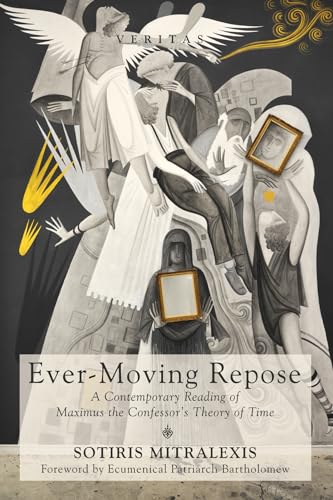 Ever-Moving Repose: A Contemporary Reading of Maximus the Confessor’s Theory of Time (Veritas, Band 24)