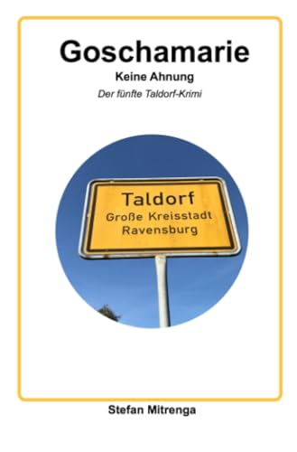 Goschamarie Keine Ahnung: Der fünfte Taldorf-Krimi