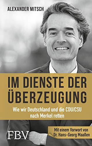 Im Dienste der Überzeugung: Wie wir Deutschland und die CDU/CSU nach Merkel retten Im Dienste der Überzeugung: Wie wir Deutschland und die CDU/CSU nach Merkel retten