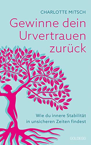 Gewinne dein Urvertrauen zurück: Wie du innere Stabilität in unsicheren Zeiten findest. Durch Resilienz Widerstands-kraft und Selbstvertrauen stärken und Optimismus fördern von GOLDEGG VERLAG