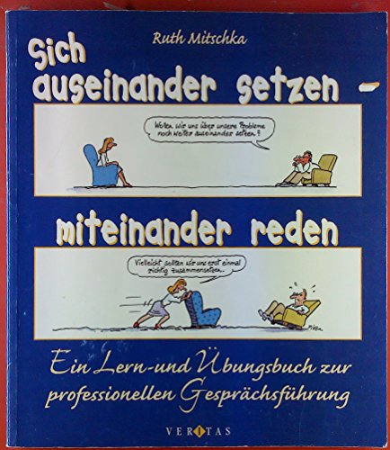 Sich auseinander setzen - miteinander reden: Ein Lern- und Übungsbuch zur professionellen Gesprächsführung