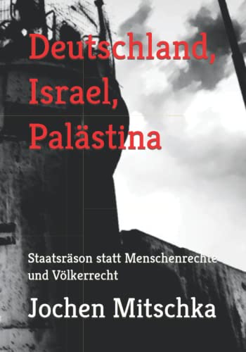 Deutschland, Israel, Palästina: Staatsräson statt Menschenrechte und Völkerrecht (Außenpolitik: der Bundesrepublik Deutschland)
