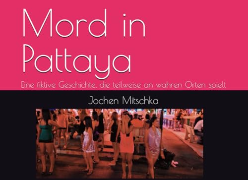Mord in Pattaya: Eine fiktive Geschichte, die teilweise an wahren Orten spielt von Independently published