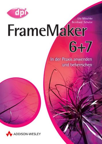 FrameMaker 6+7. In der Praxis anwenden und beherrschen. von Addison-Wesley