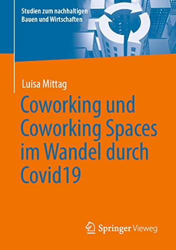 Coworking und Coworking Spaces im Wandel durch Covid19 (Studien zum nachhaltigen Bauen und Wirtschaften)