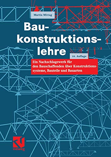 Baukonstruktionslehre: Ein Nachschlagewerk für den Bauschaffenden über Konstruktionssysteme, Bauteile und Bauarten von Vieweg+Teubner Verlag