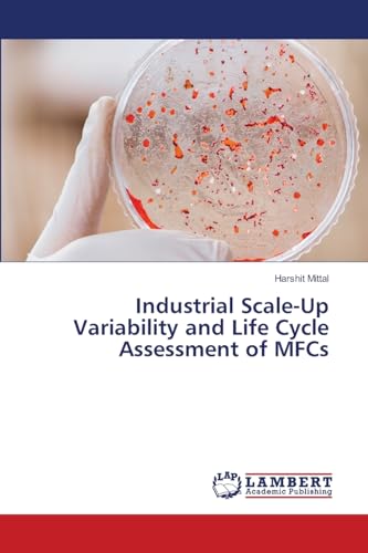 Industrial Scale-Up Variability and Life Cycle Assessment of MFCs: DE Industrial Scale-Up Variability and Life Cycle Assessment of MFCs: DE von LAP LAMBERT Academic Publishing