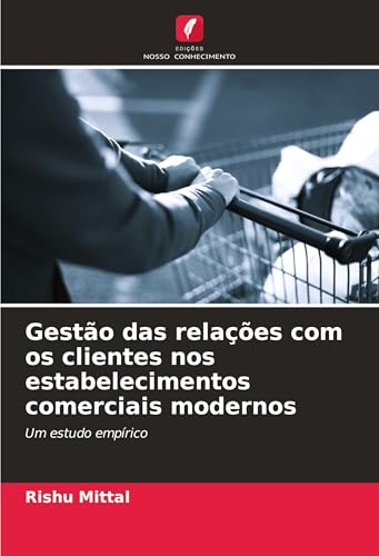 Gestão das relações com os clientes nos estabelecimentos comerciais modernos: Um estudo empírico von Edições Nosso Conhecimento