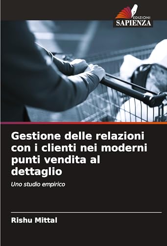 Gestione delle relazioni con i clienti nei moderni punti vendita al dettaglio: Uno studio empirico von Edizioni Sapienza