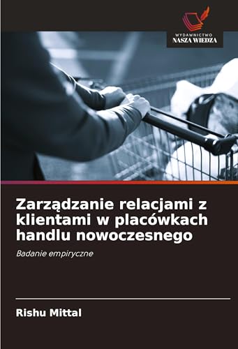 Zarz¿dzanie relacjami z klientami w placówkach handlu nowoczesnego: Badanie empiryczne von Wydawnictwo Nasza Wiedza