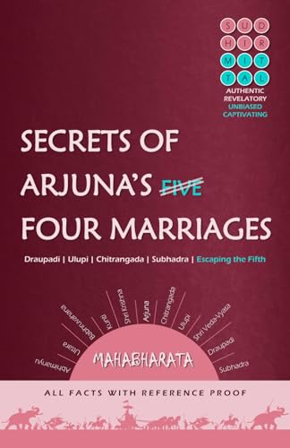 SECRETS OF ARJUNA’S FOUR MARRIAGES: Draupadi | Ulupi | Chitrangada | Subhadra | Escaping the Fifth | All Facts with Reference Proof von Independently published
