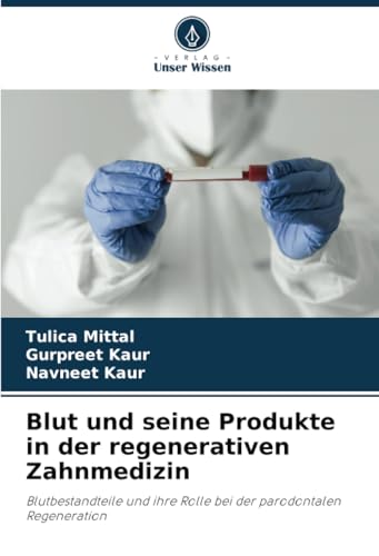Blut und seine Produkte in der regenerativen Zahnmedizin: Blutbestandteile und ihre Rolle bei der parodontalen Regeneration von Verlag Unser Wissen