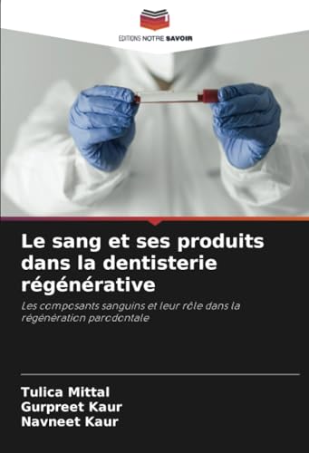Le sang et ses produits dans la dentisterie régénérative: Les composants sanguins et leur rôle dans la régénération parodontale von Editions Notre Savoir