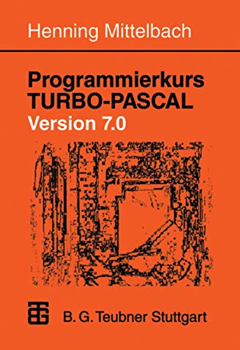Programmierkurs Turbo-Pascal Version 7.0: Ein Lehr- und Übungsbuch mit mehr als 220 Programmen von Vieweg+Teubner Verlag