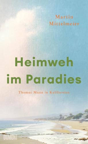 Heimweh im Paradies: Thomas Mann in Kalifornien von DuMont Buchverlag GmbH & Co. KG