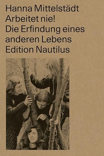 Arbeitet nie!: Die Erfindung eines anderen Lebens. Chronik eines Verlags