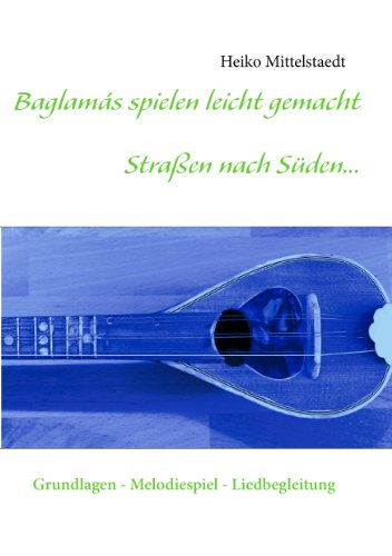 Baglamás spielen leicht gemacht - Straßen nach Süden...: Grundlagen - Melodiespiel - Liedbegleitung Baglamás spielen leicht gemacht - Straßen nach Süden...: Grundlagen - Melodiespiel - Liedbegleitung