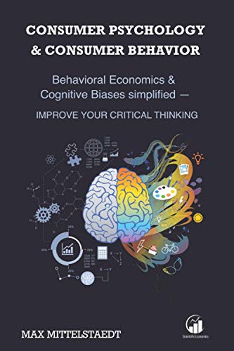 Consumer Psychology and Consumer Behavior: Behavioral Economics and Cognitive Biases simplified - Improve your critical thinking